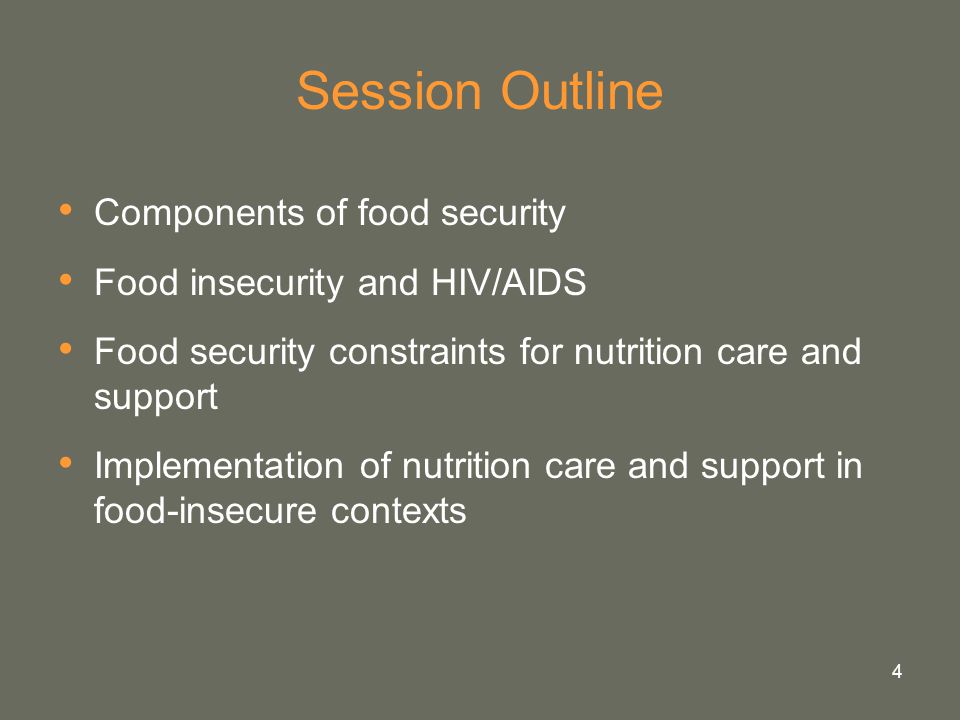 4 Session Outline Components of food security Food insecurity and HIV/AIDS Food security constraints for nutrition care and support Implementation of nutrition care and support in food-insecure contexts