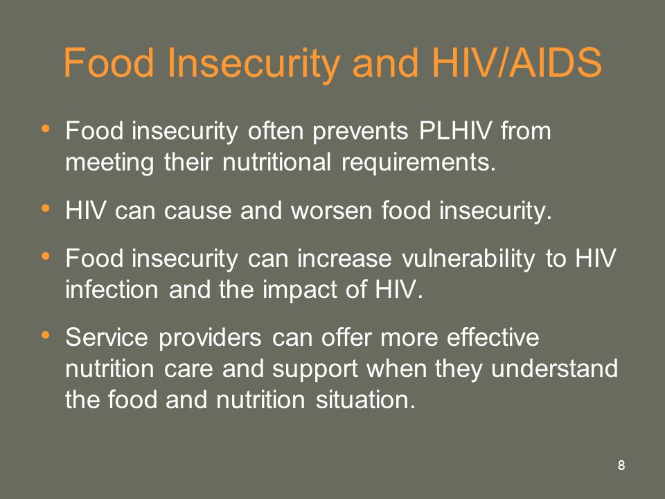 8 Food Insecurity and HIV/AIDS Food insecurity often prevents PLHIV from meeting their nutritional requirements.