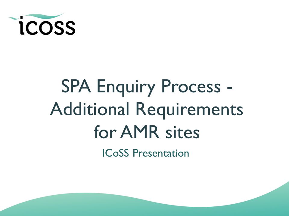 SPA Enquiry Process - Additional Requirements for AMR sites ICoSS Presentation