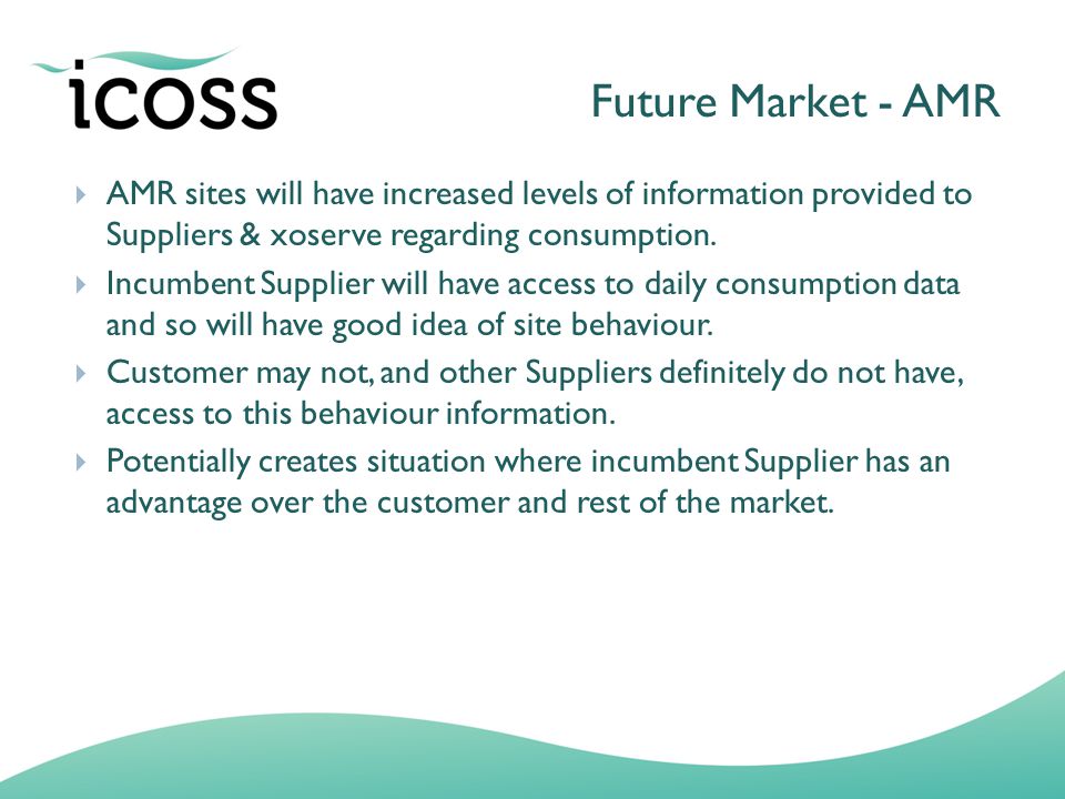 Future Market - AMR  AMR sites will have increased levels of information provided to Suppliers & xoserve regarding consumption.