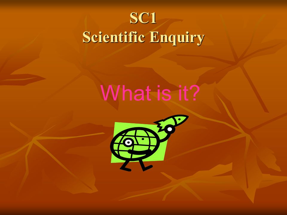 SC1 Scientific Enquiry What is it