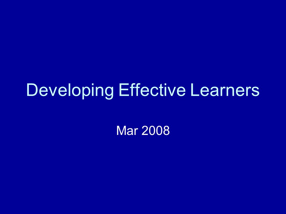 Developing Effective Learners Mar 2008