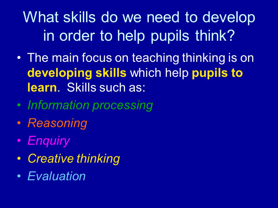 What skills do we need to develop in order to help pupils think.