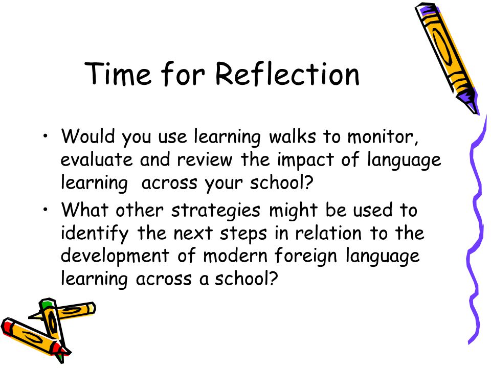 Time for Reflection Would you use learning walks to monitor, evaluate and review the impact of language learning across your school.