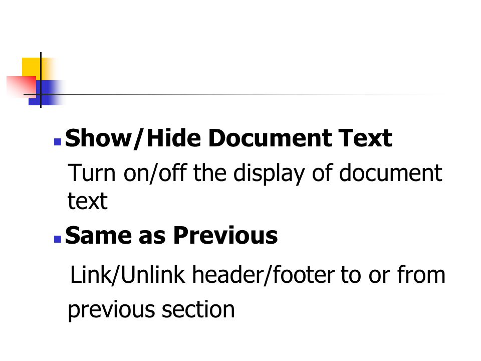 Show/Hide Document Text Turn on/off the display of document text Same as Previous Link/Unlink header/footer to or from previous section