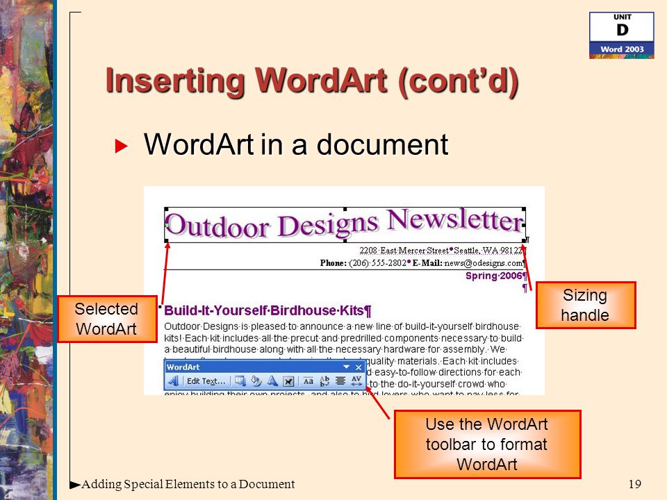 19Adding Special Elements to a Document Inserting WordArt (cont’d)  WordArt in a document Selected WordArt Use the WordArt toolbar to format WordArt Sizing handle