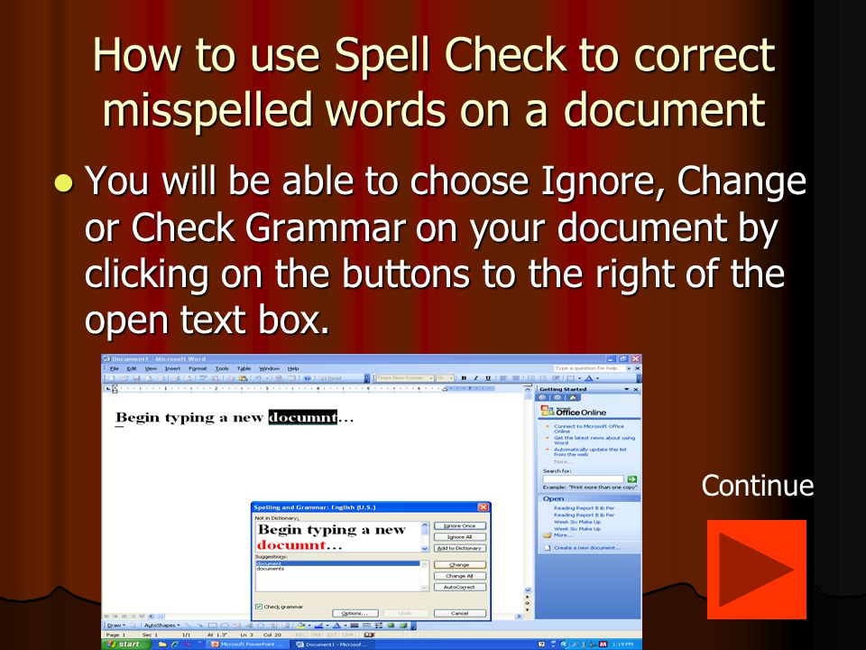 How to use Spell Check to correct misspelled words on a document The misspelled word will appear in red in the text box once ‘Spelling and Grammar’ The misspelled word will appear in red in the text box once ‘Spelling and Grammar’ has been selected from the menu.