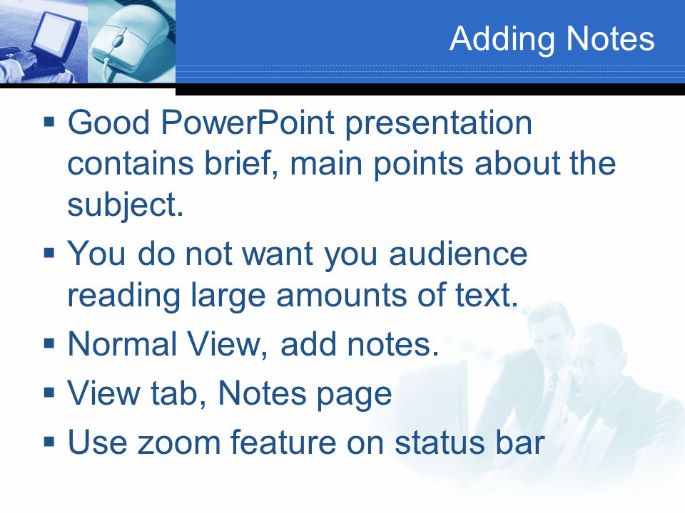 Adding Notes  Good PowerPoint presentation contains brief, main points about the subject.