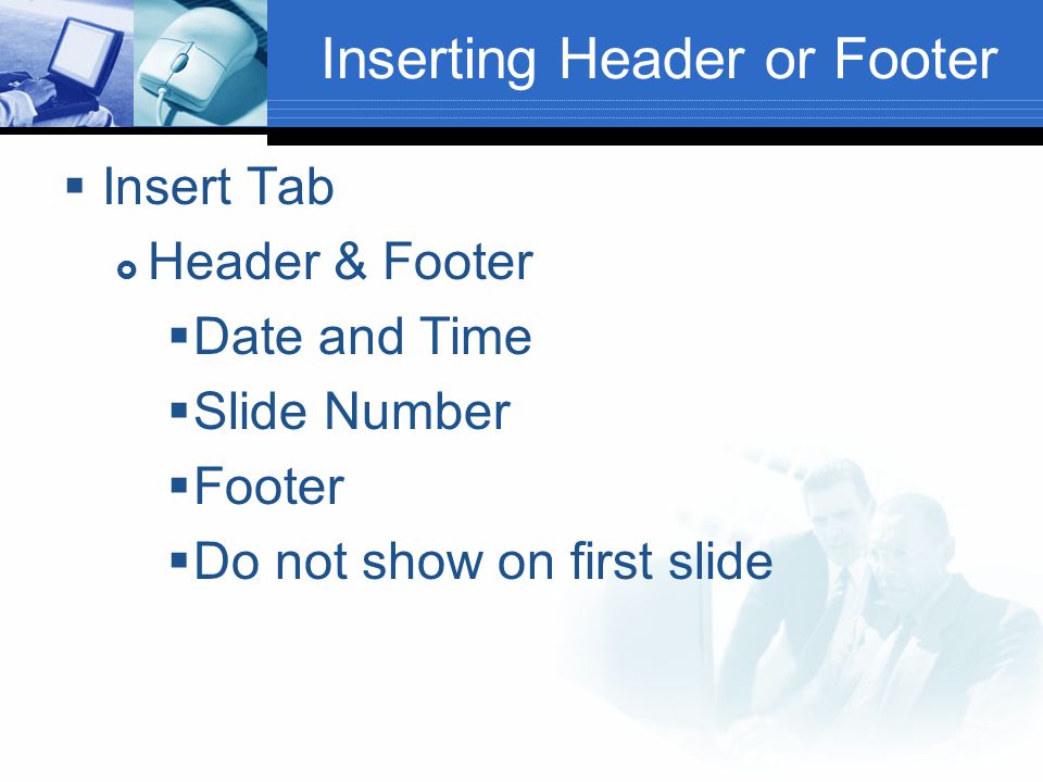 Inserting Header or Footer  Insert Tab  Header & Footer  Date and Time  Slide Number  Footer  Do not show on first slide