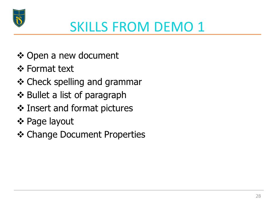 Open a new document  Format text  Check spelling and grammar  Bullet a list of paragraph  Insert and format pictures  Page layout  Change Document Properties SKILLS FROM DEMO 1 28