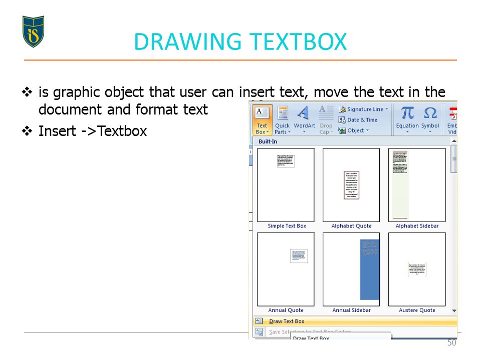 DRAWING TEXTBOX  is graphic object that user can insert text, move the text in the document and format text  Insert ->Textbox 50