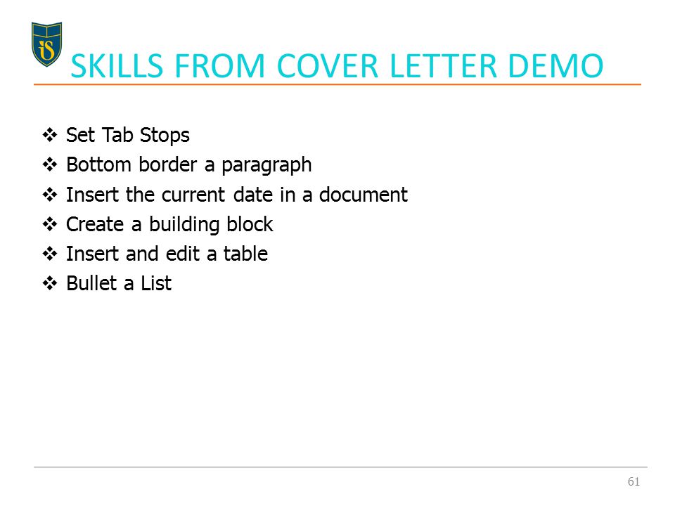  Set Tab Stops  Bottom border a paragraph  Insert the current date in a document  Create a building block  Insert and edit a table  Bullet a List SKILLS FROM COVER LETTER DEMO 61