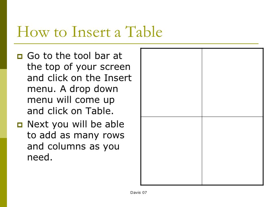 Davis 07 How to Insert a Table  Go to the tool bar at the top of your screen and click on the Insert menu.