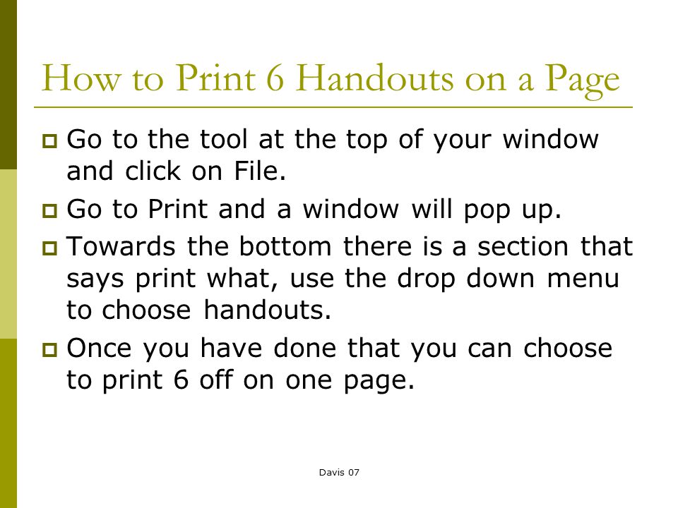 Davis 07 How to Print 6 Handouts on a Page  Go to the tool at the top of your window and click on File.