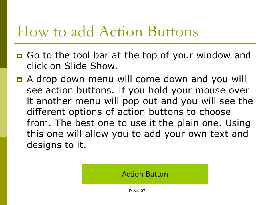 Davis 07 How to add Action Buttons  Go to the tool bar at the top of your window and click on Slide Show.