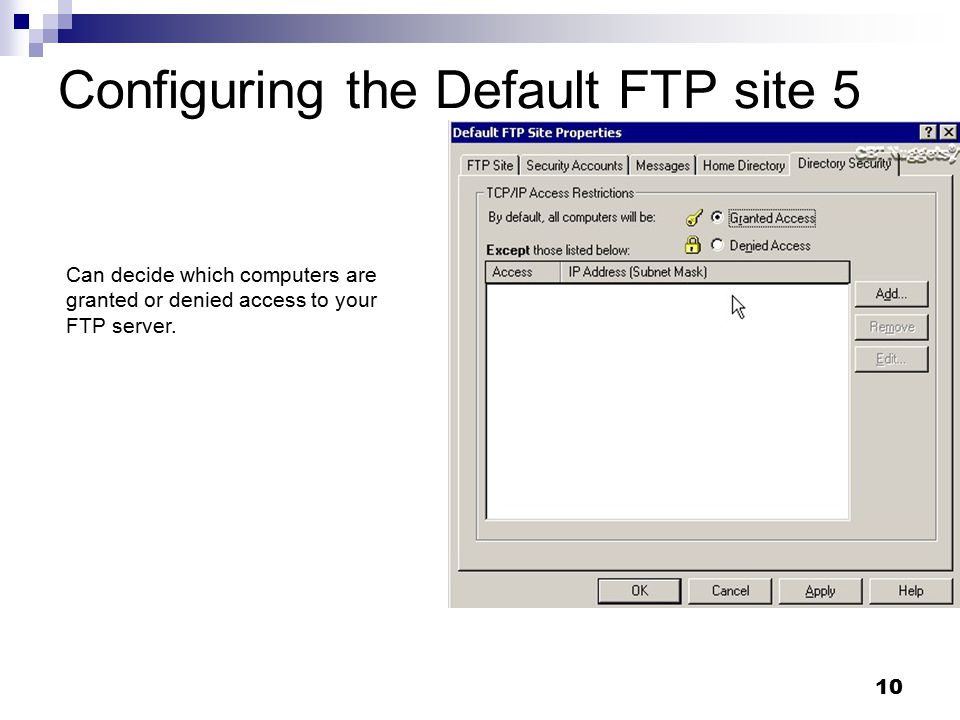 10 Configuring the Default FTP site 5 Can decide which computers are granted or denied access to your FTP server.