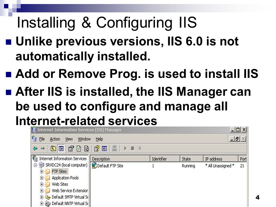 4 Installing & Configuring IIS Unlike previous versions, IIS 6.0 is not automatically installed.