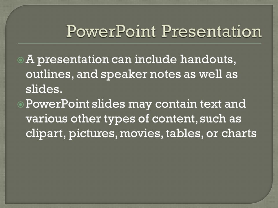  A presentation can include handouts, outlines, and speaker notes as well as slides.