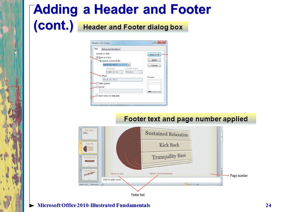 Adding a Header and Footer (cont.) 24Microsoft Office 2010-Illustrated Fundamentals Footer text and page number applied Header and Footer dialog box