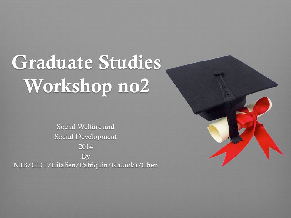 Graduate Studies Workshop no2 Social Welfare and Social Development 2014 By NJB/CDT/Litalien/Patriquin/Kataoka/Chen
