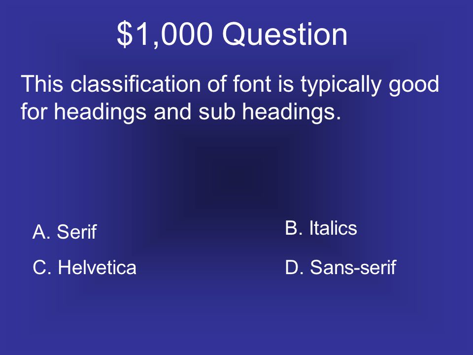 $1,000 Question This classification of font is typically good for headings and sub headings.