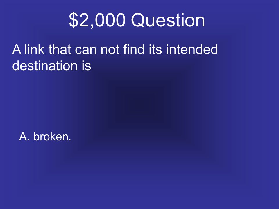 $2,000 Question A link that can not find its intended destination is A. broken.