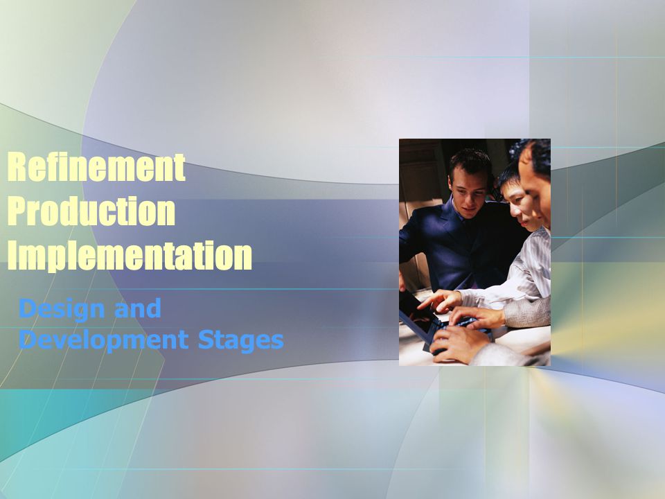 Refinement Production Implementation Design and Development Stages