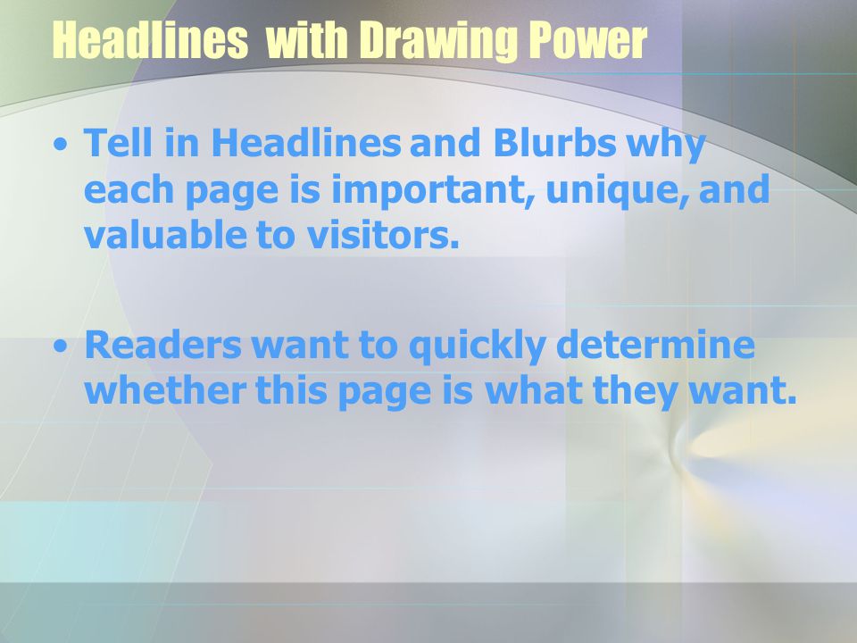 Headlines with Drawing Power Tell in Headlines and Blurbs why each page is important, unique, and valuable to visitors.