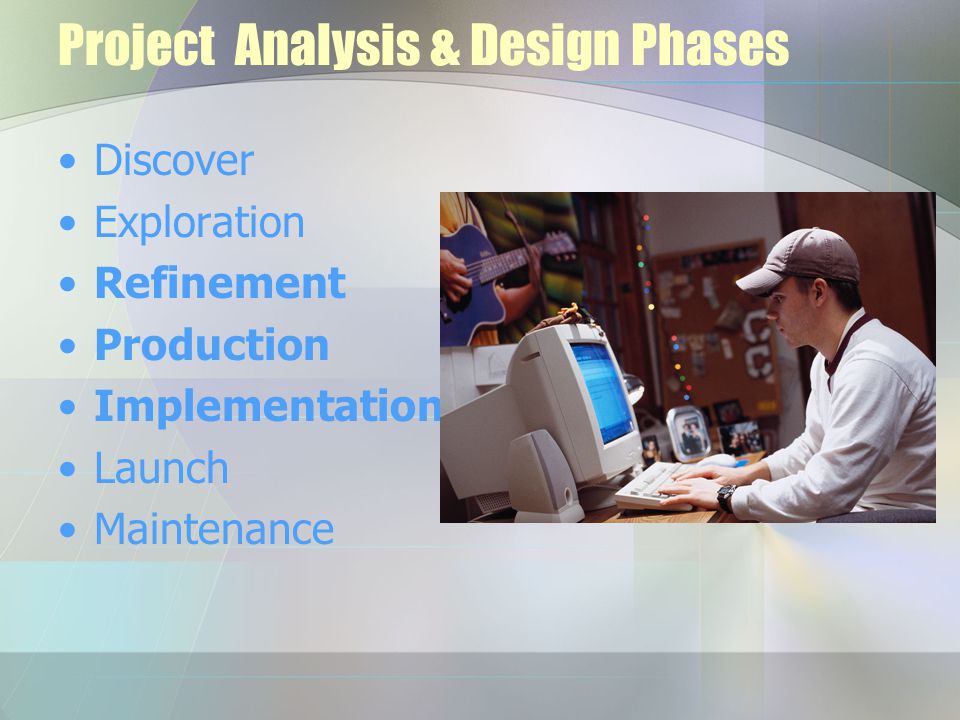 Project Analysis & Design Phases Discover Exploration Refinement Production Implementation Launch Maintenance