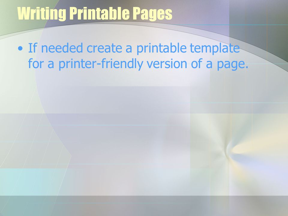 Writing Printable Pages If needed create a printable template for a printer-friendly version of a page.