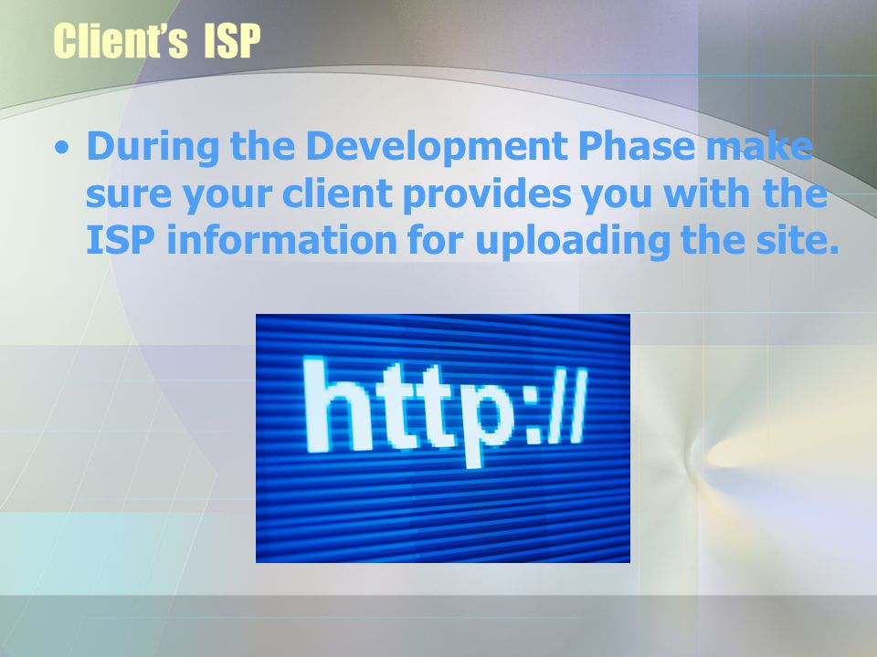 Client’s ISP During the Development Phase make sure your client provides you with the ISP information for uploading the site.