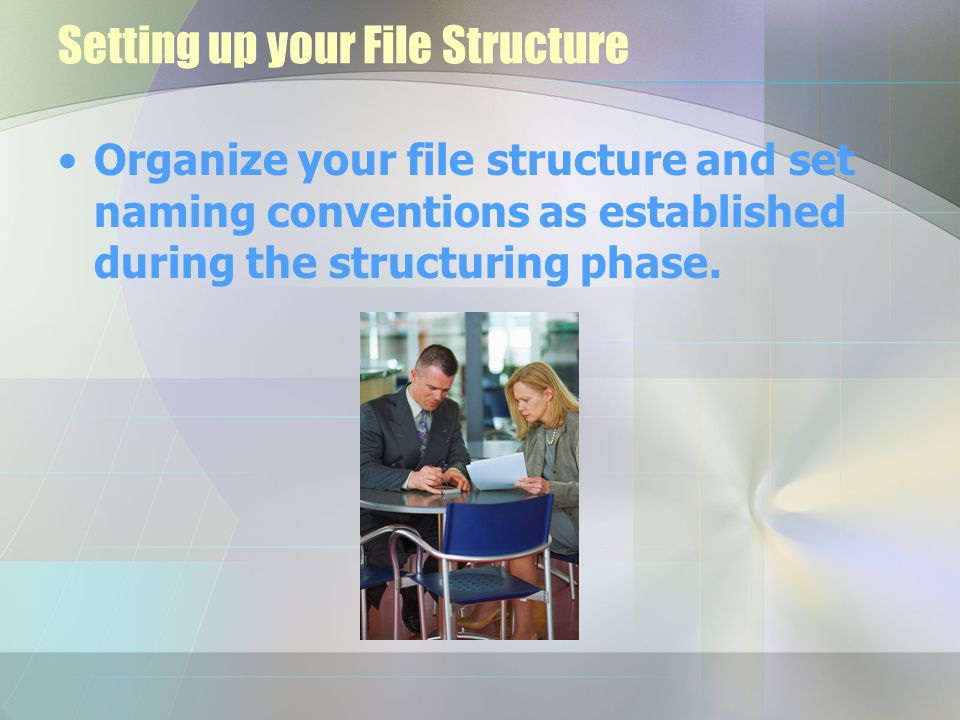 Setting up your File Structure Organize your file structure and set naming conventions as established during the structuring phase.