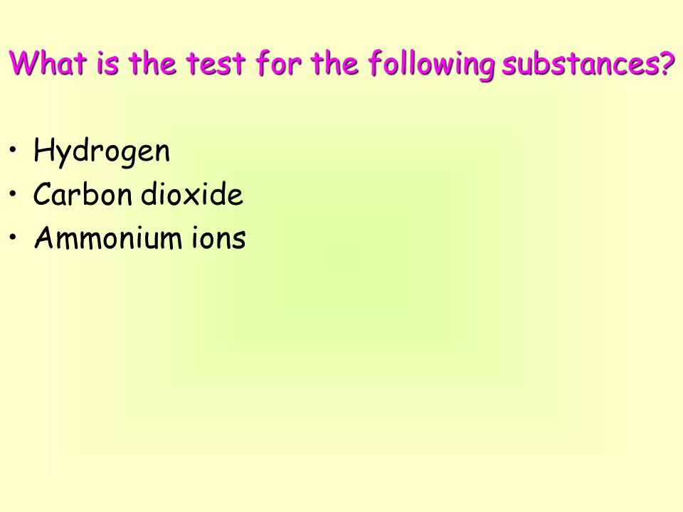 What is the test for the following substances Hydrogen Carbon dioxide Ammonium ions