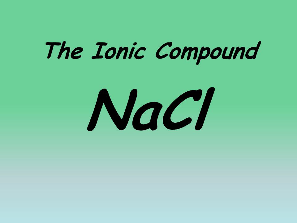 The Ionic Compound NaCl