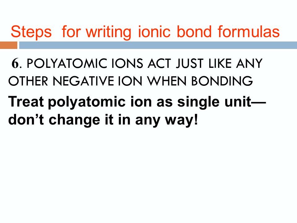 Polyatomic ions  Groups of atoms that stick together as a unit, and have a charge PO 4 3- phosphate CO 3 2- carbonate C 2 H 3 O 4 1- acetate  Names often end in –ate or –ite