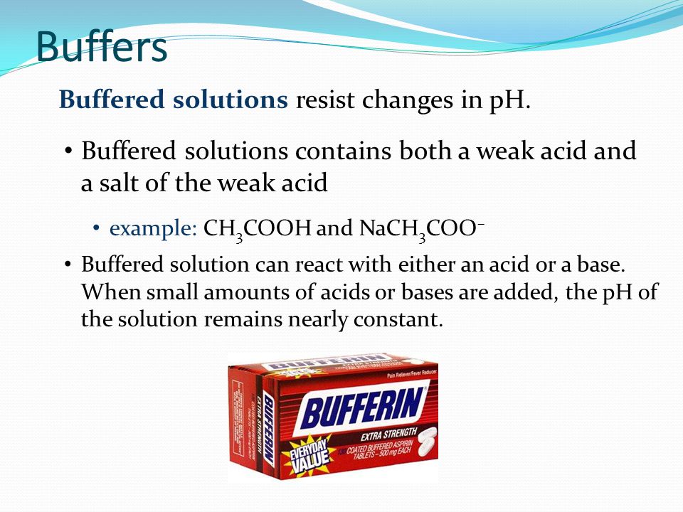 Buffers Buffered solutions resist changes in pH.