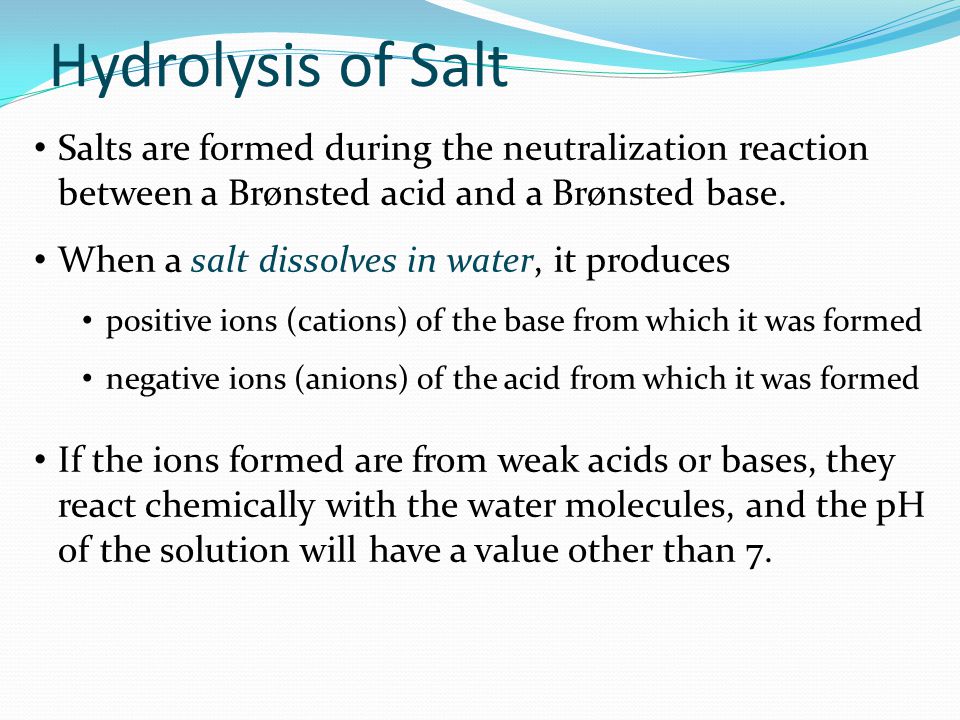 Hydrolysis of Salt Salts are formed during the neutralization reaction between a Brønsted acid and a Brønsted base.