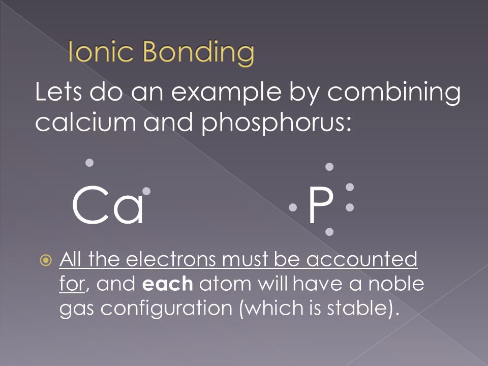  All the electrons must be accounted for, and each atom will have a noble gas configuration (which is stable).