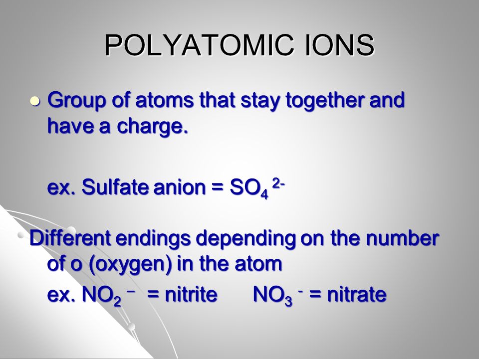 POLYATOMIC IONS Group of atoms that stay together and have a charge.