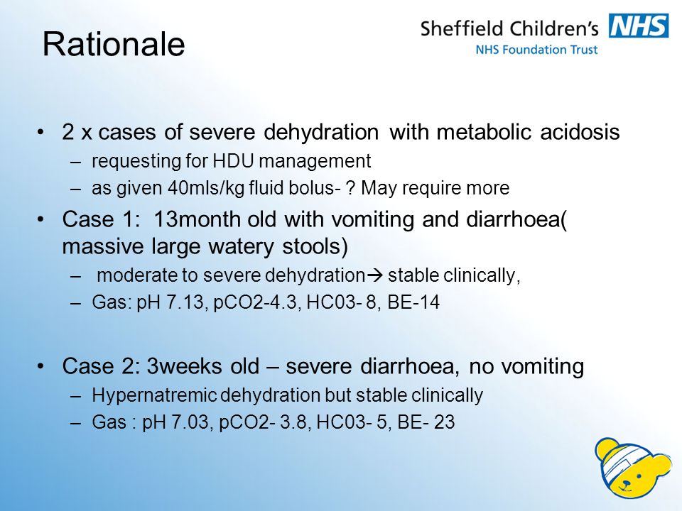 Rationale 2 x cases of severe dehydration with metabolic acidosis –requesting for HDU management –as given 40mls/kg fluid bolus- .