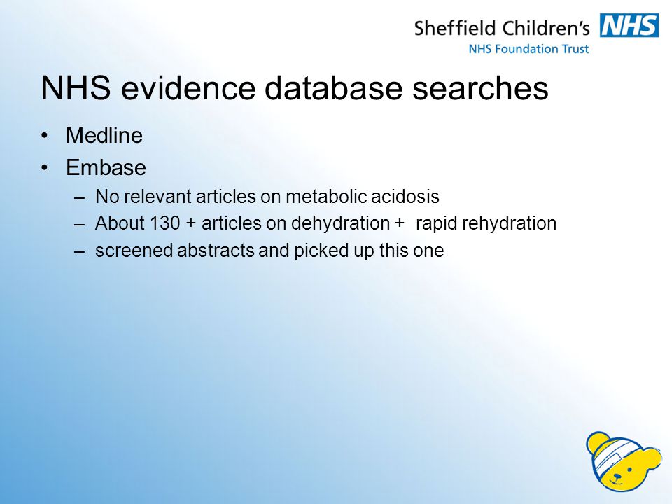NHS evidence database searches Medline Embase –No relevant articles on metabolic acidosis –About articles on dehydration + rapid rehydration –screened abstracts and picked up this one