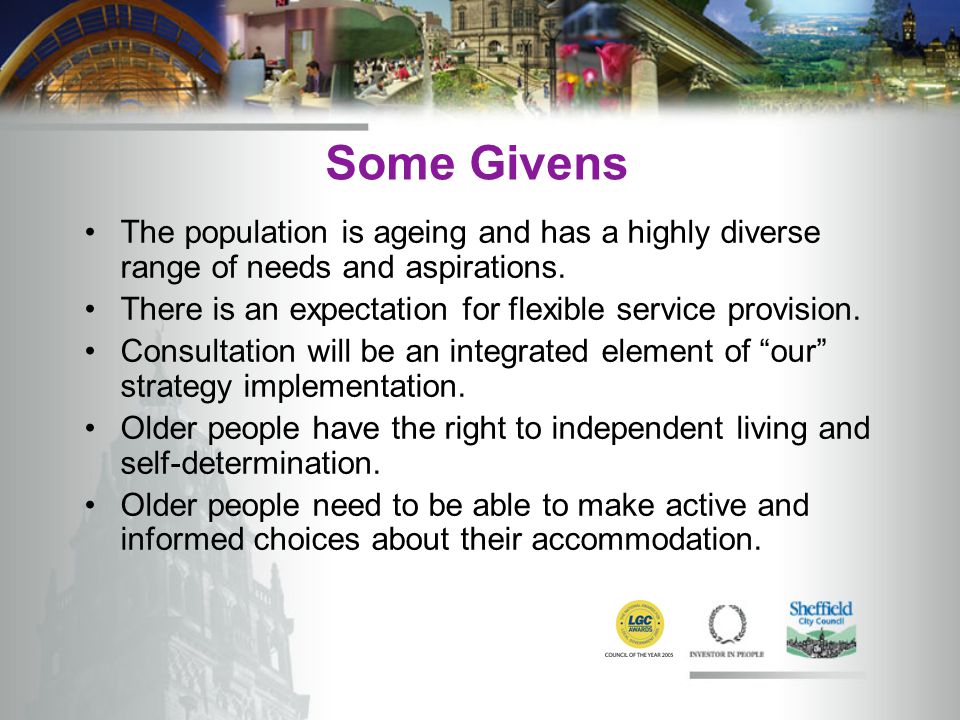 Some Givens The population is ageing and has a highly diverse range of needs and aspirations.