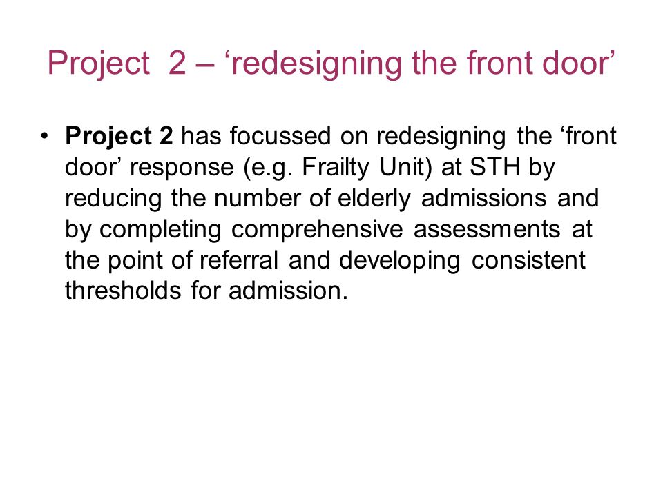 Project 2 – ‘redesigning the front door’ Project 2 has focussed on redesigning the ‘front door’ response (e.g.