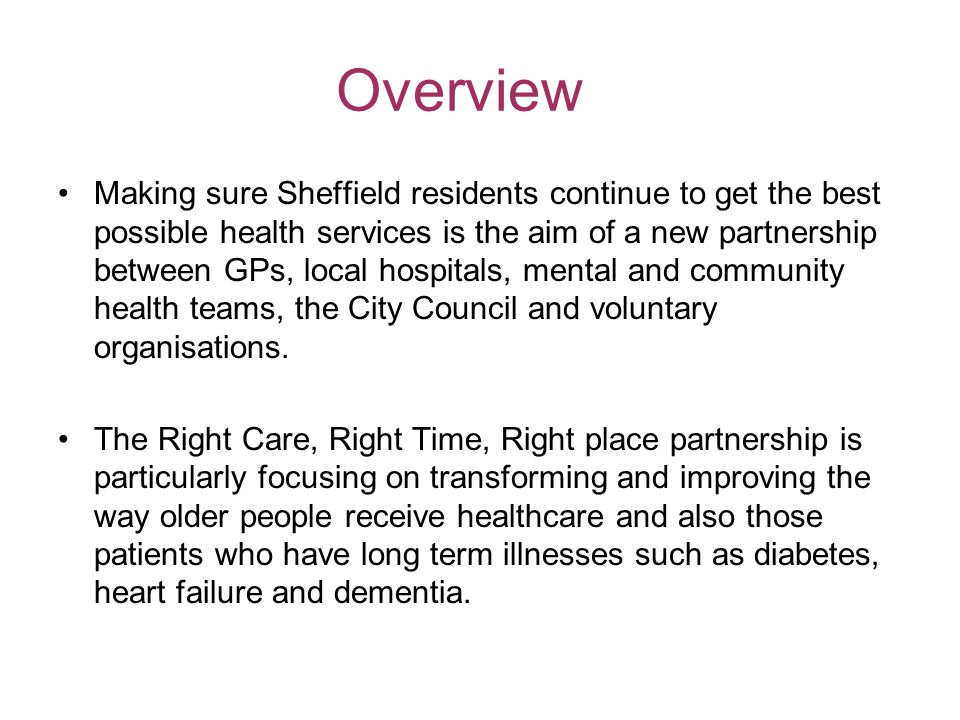 Overview Making sure Sheffield residents continue to get the best possible health services is the aim of a new partnership between GPs, local hospitals, mental and community health teams, the City Council and voluntary organisations.