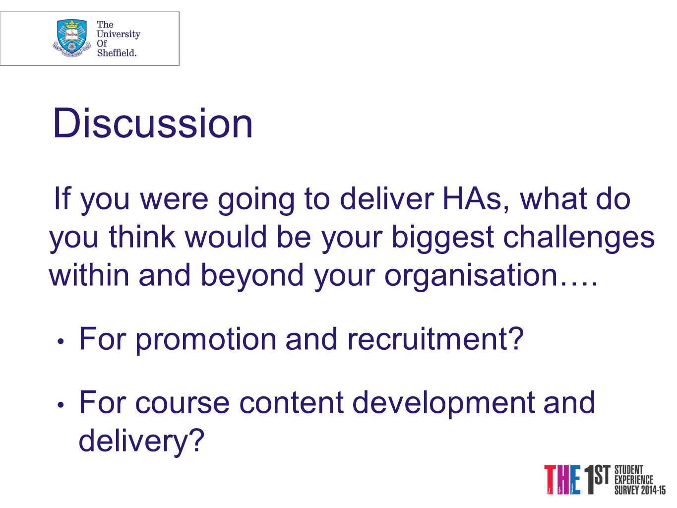 Discussion If you were going to deliver HAs, what do you think would be your biggest challenges within and beyond your organisation….