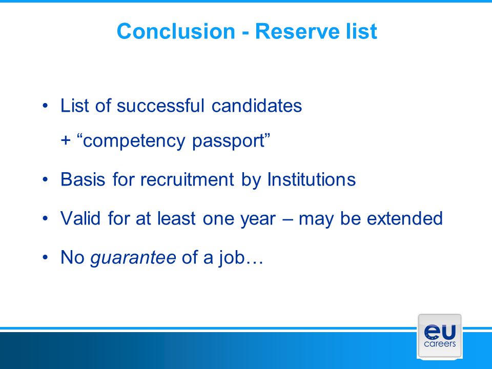 Conclusion - Reserve list List of successful candidates + competency passport Basis for recruitment by Institutions Valid for at least one year – may be extended No guarantee of a job…