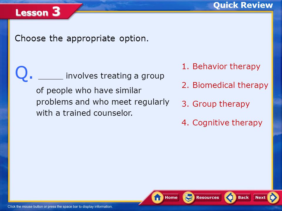 Lesson 3 Commonly Used Therapy Methods Psychotherapy Behavior therapy Cognitive therapy Group therapy Biomedical therapy Therapy Methods