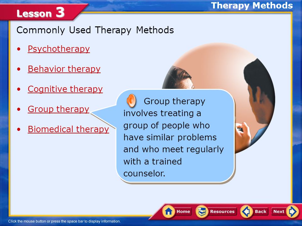Lesson 3 Commonly Used Therapy Methods Psychotherapy Behavior therapy Cognitive therapy Group therapy Biomedical therapy Cognitive therapy is a treatment method designed to identify and correct distorted thinking patterns that can lead to feelings and behaviors that may be troublesome, self-defeating, or self-destructive.