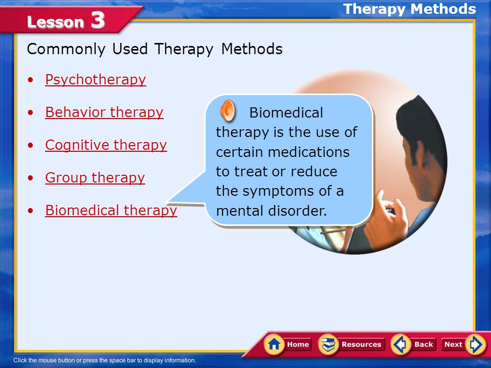 Lesson 3 Commonly Used Therapy Methods Psychotherapy Behavior therapy Cognitive therapy Group therapy Biomedical therapy Group therapy involves treating a group of people who have similar problems and who meet regularly with a trained counselor.