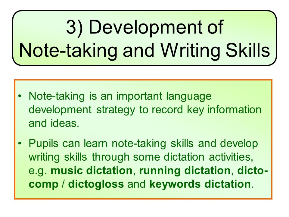 3) Development of Note-taking and Writing Skills Note-taking is an important language development strategy to record key information and ideas.